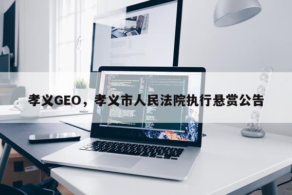 孝义GEO,孝义市人民法院执行悬赏公告