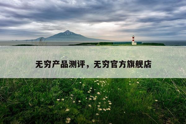 无穷产品测评,无穷官方旗舰店