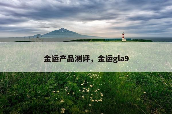 金运产品测评,金运gla9