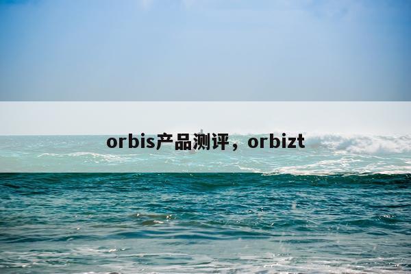orbis产品测评,orbizt
