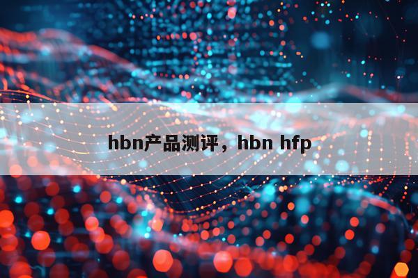 hbn产品测评,hbn hfp